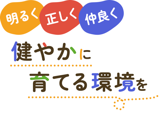 明るく正しく仲良く健やかに育てる環境を